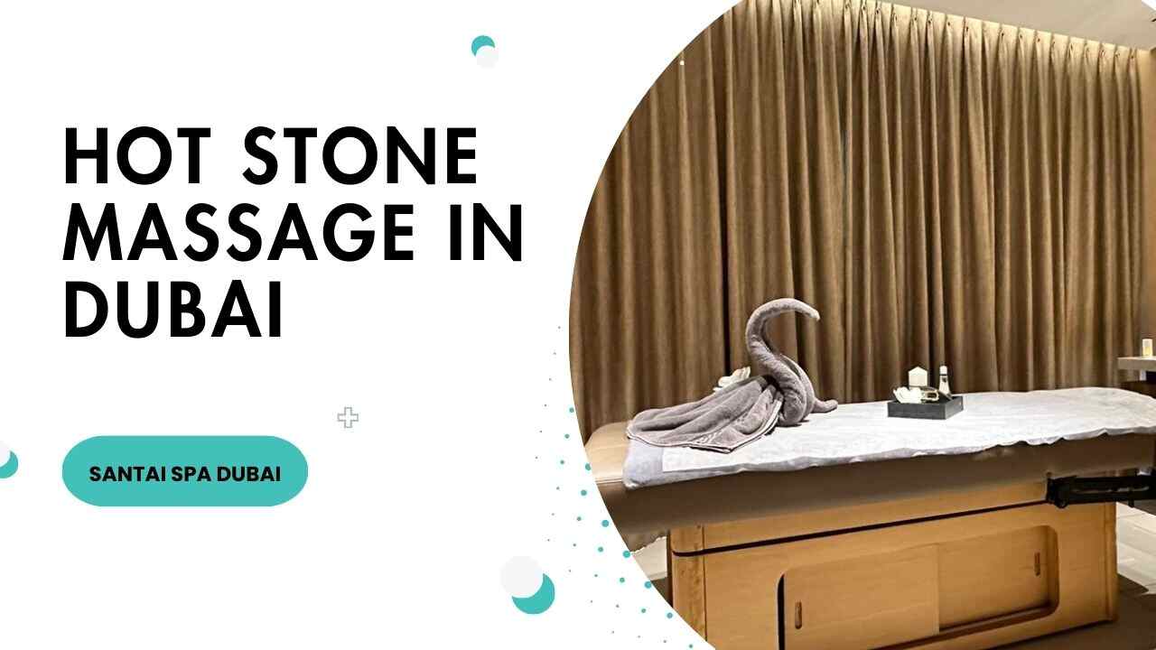 Hot Stone Massage in Dubai – A Complete Luxury & Wellness Experience